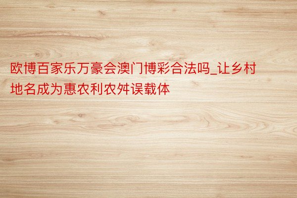 欧博百家乐万豪会澳门博彩合法吗_让乡村地名成为惠农利农舛误载体