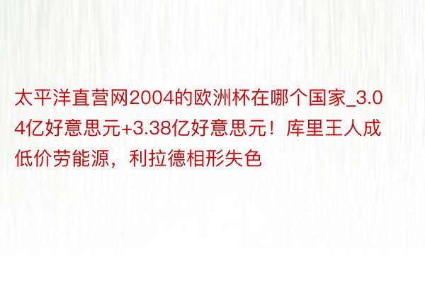太平洋直营网2004的欧洲杯在哪个国家_3.04亿好意思元+3.38亿好意思元！库里王人成低价劳能源，利拉德相形失色