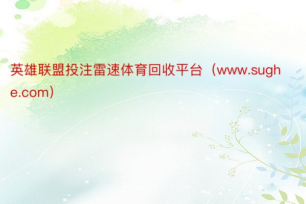 英雄联盟投注雷速体育回收平台（www.sughe.com）