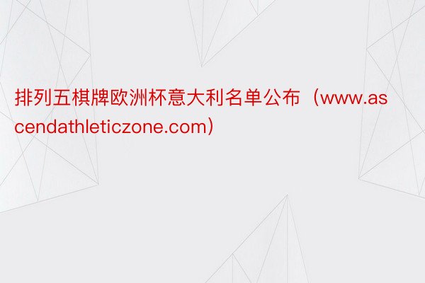 排列五棋牌欧洲杯意大利名单公布（www.ascendathleticzone.com）