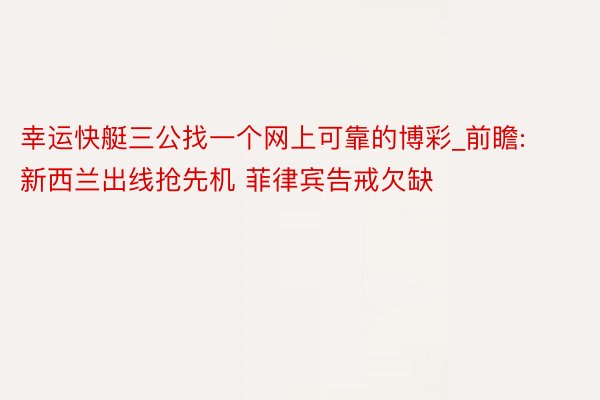 幸运快艇三公找一个网上可靠的博彩_前瞻:新西兰出线抢先机 菲律宾告戒欠缺