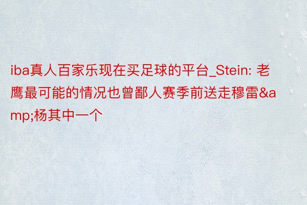 iba真人百家乐现在买足球的平台_Stein: 老鹰最可能的情况也曾鄙人赛季前送走穆雷&杨其中一个