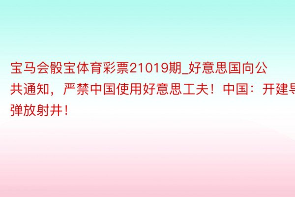 宝马会骰宝体育彩票21019期_好意思国向公共通知，严禁中国使用好意思工夫！中国：开建导弹放射井！