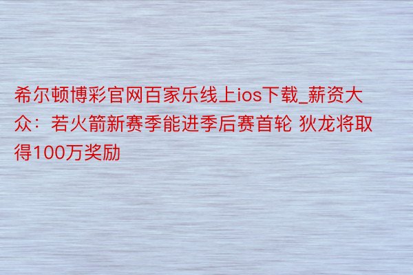 希尔顿博彩官网百家乐线上ios下载_薪资大众：若火箭新赛季能进季后赛首轮 狄龙将取得100万奖励