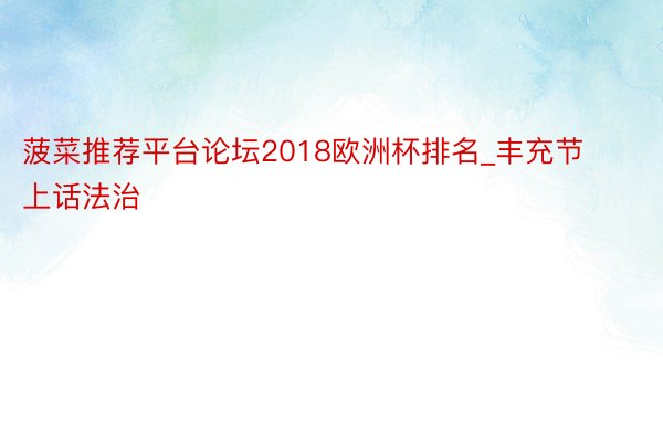 菠菜推荐平台论坛2018欧洲杯排名_丰充节上话法治